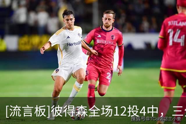 [流言板]彼得森全场12投4中，三分4中1得到13分6篮板6助攻1抢断